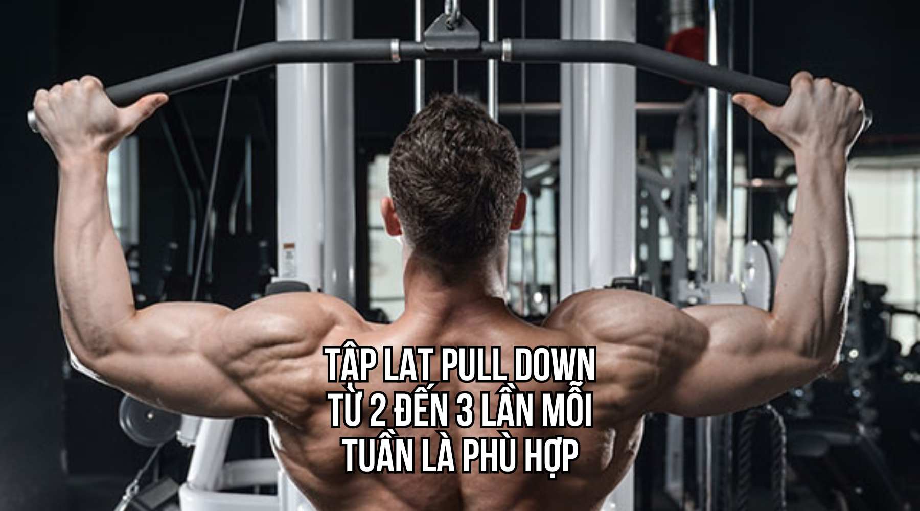 Nên tập Lat Pull Down bao nhiêu lần mỗi tuần