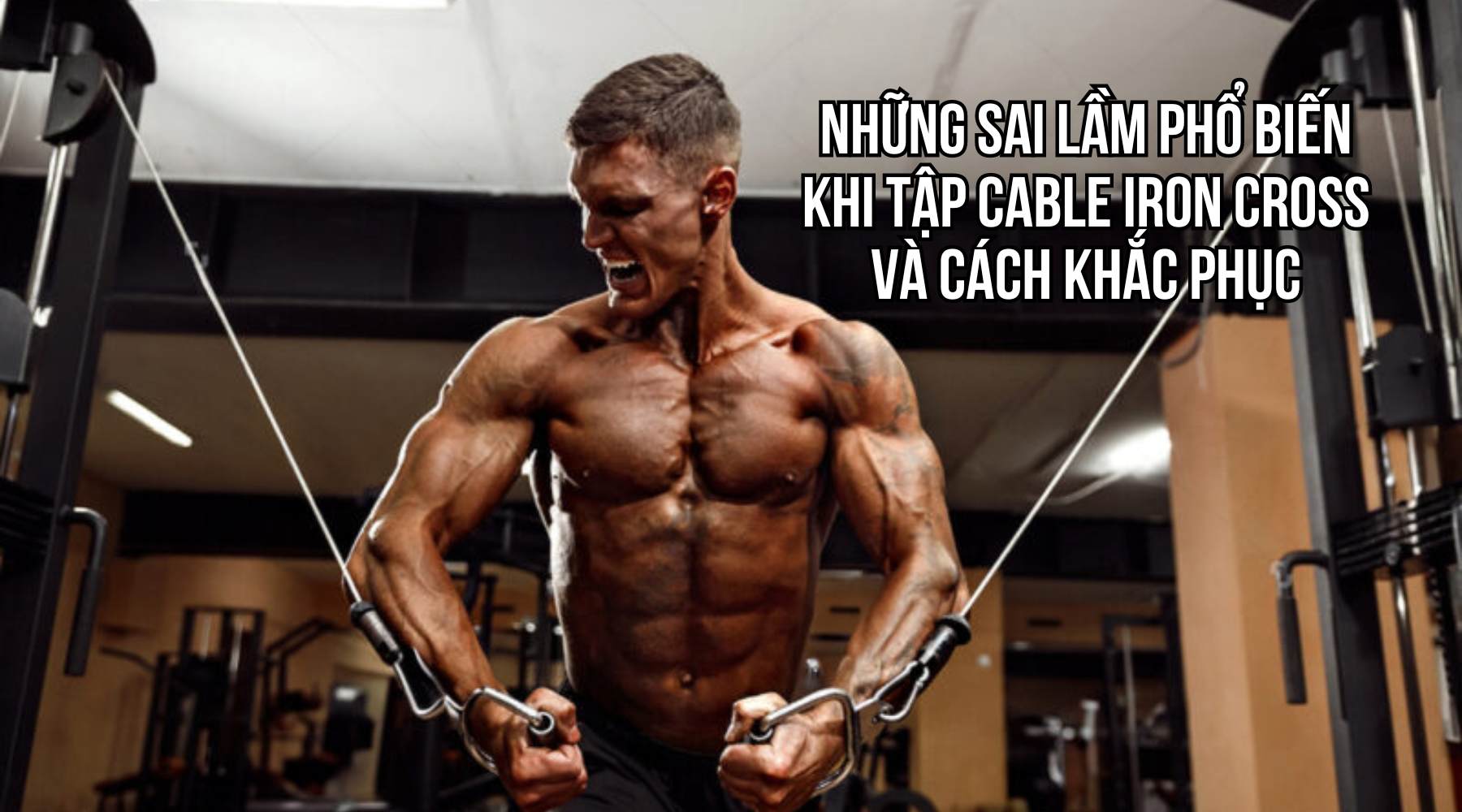 Những sai lầm phổ biến khi tập Cable Iron Cross và cách khắc phục