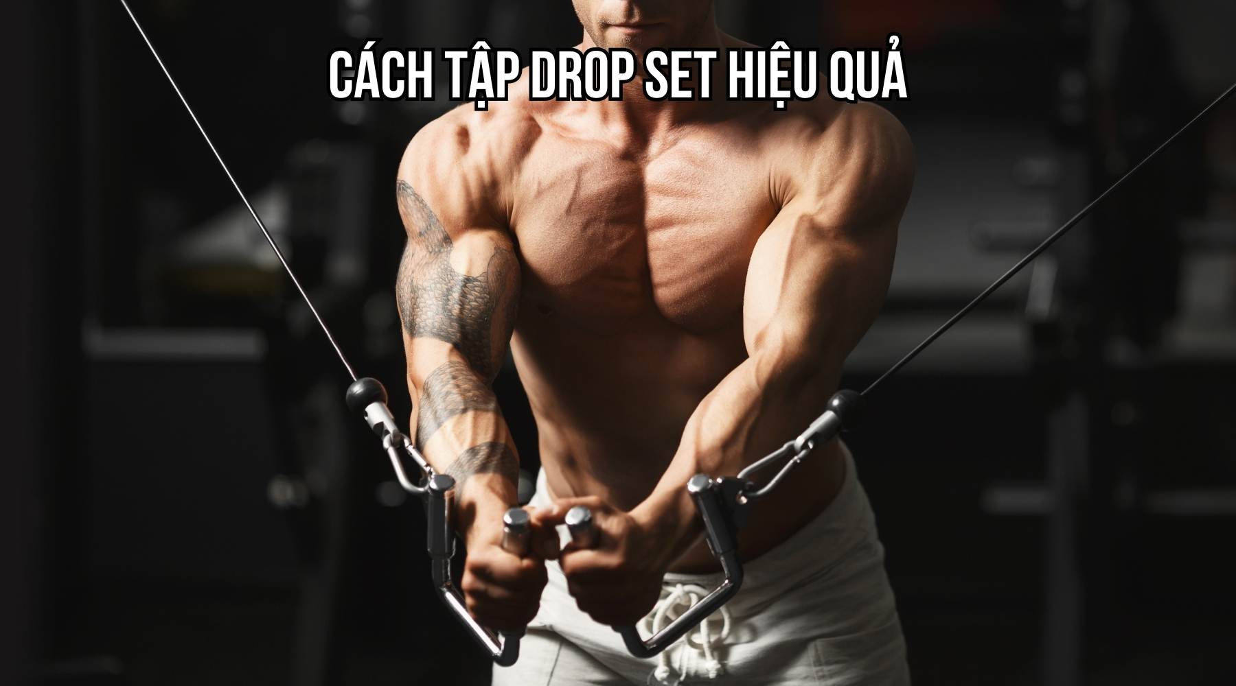 Cách tập drop set hiệu quả