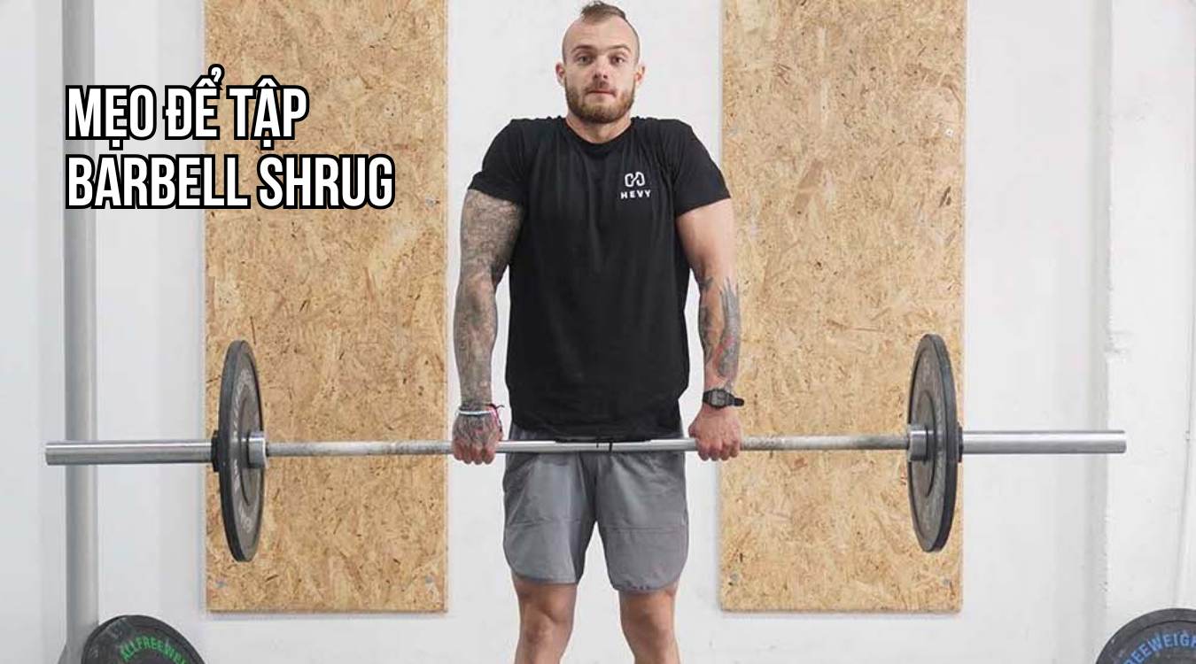 Mẹo để tập Barbell Shrug hiệu quả hơn