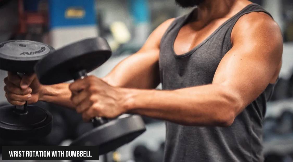 Xoay cổ tay với tạ đơn (Wrist Rotation with Dumbbell)