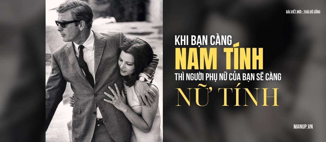 Khi bạn càng nam tính, thì người phụ nữ của bạn sẽ càng nữ tính