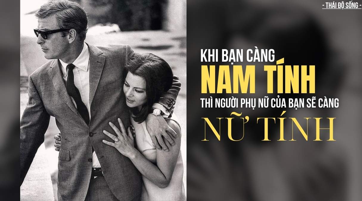 Khi bạn càng nam tính, thì người phụ nữ của bạn sẽ càng nữ tính