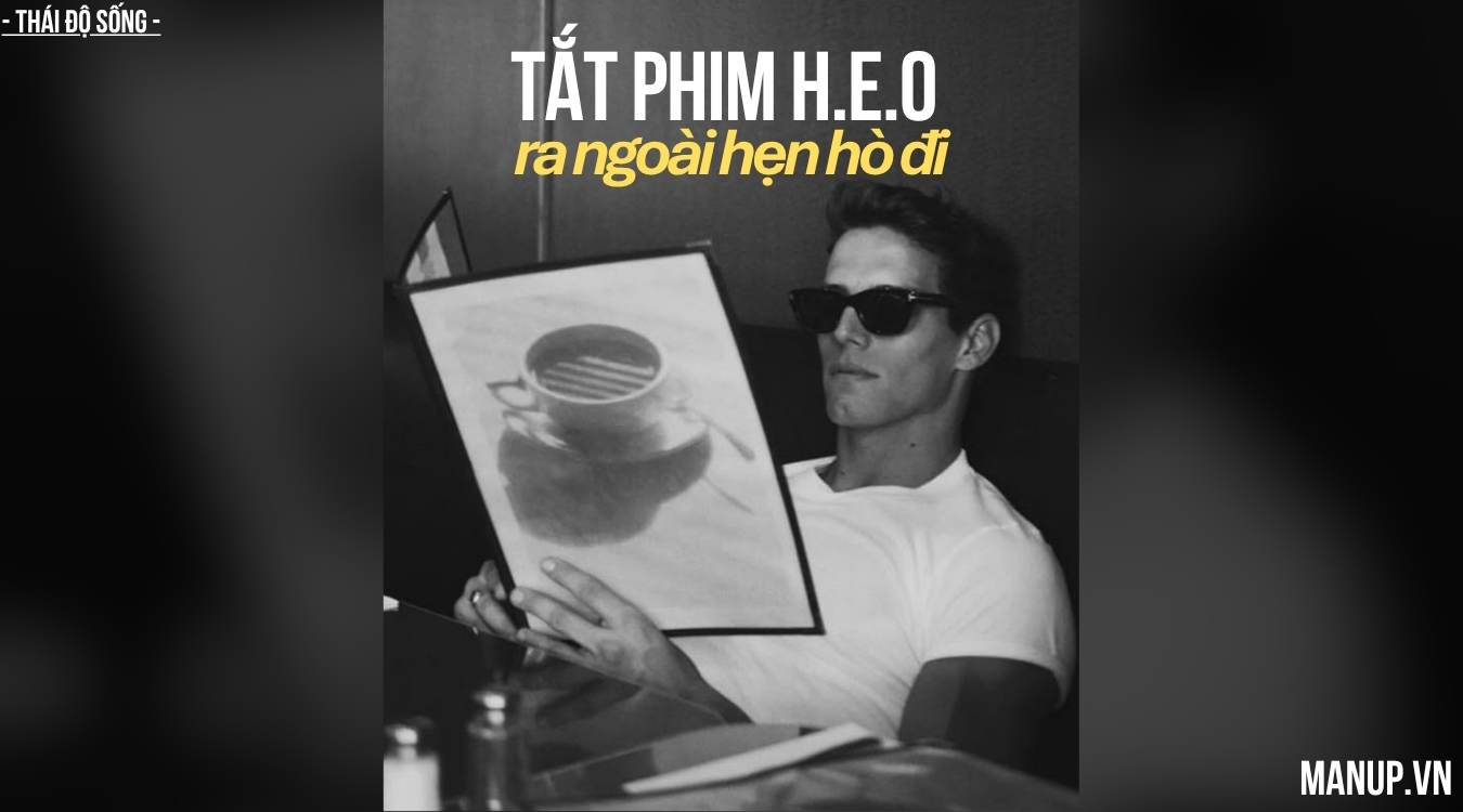 Tắt phim h.e.o và ra ngoài hẹn hò với phụ nữ đi