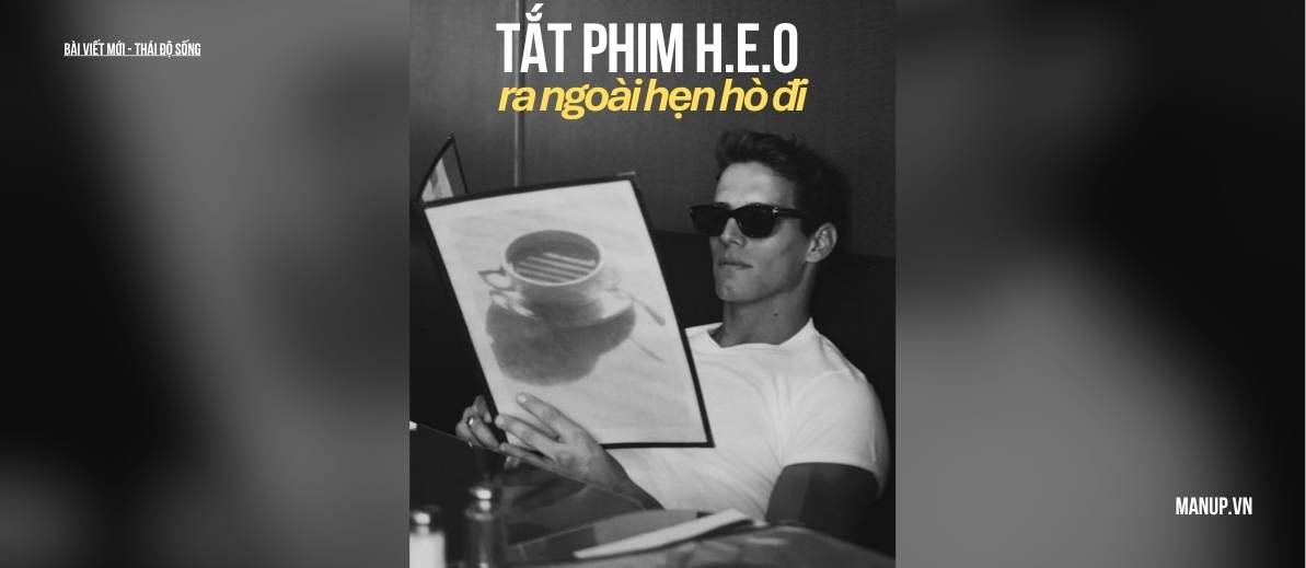 Tắt phim h.e.o và ra ngoài hẹn hò với phụ nữ đi
