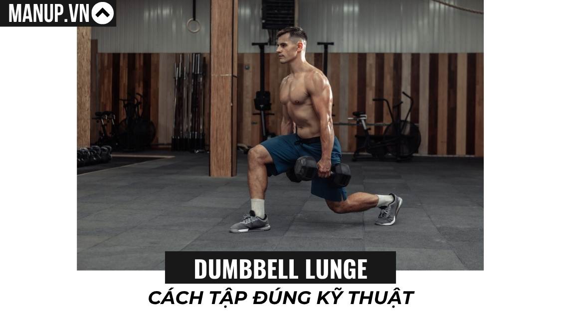 Cách tập Dumbbell Lunge đúng kỹ thuật kèm video