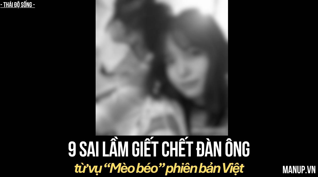 9 sai lầm hủy hoại đàn ông rút ra từ vụ “Mèo béo” Việt