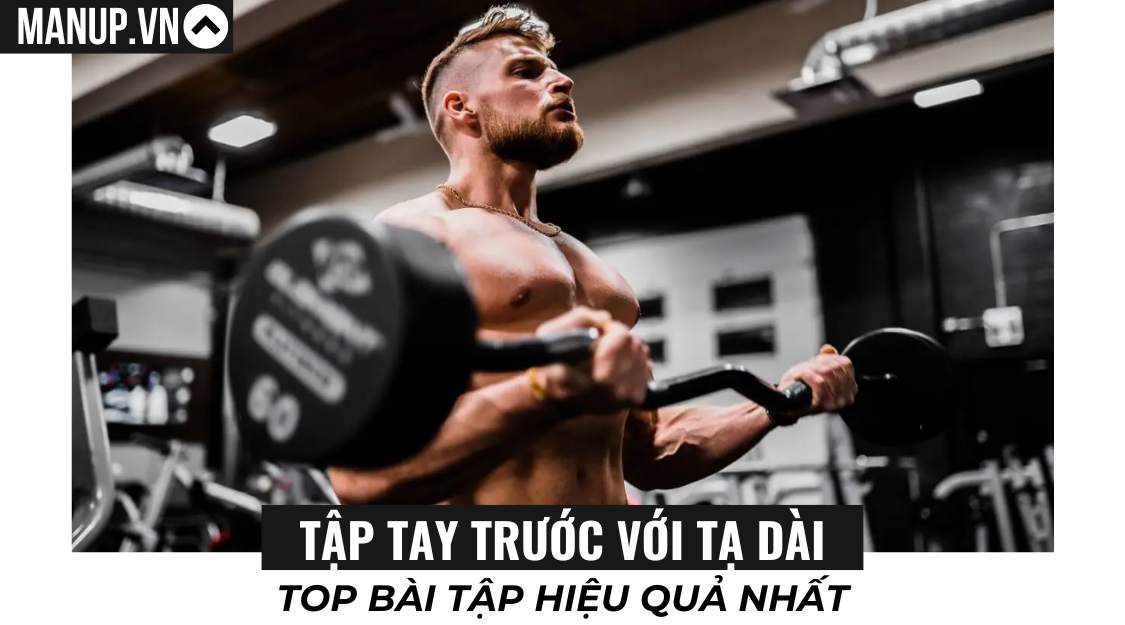 Top 9 các bài tập tay trước với tạ dài tốt nhất cho nam