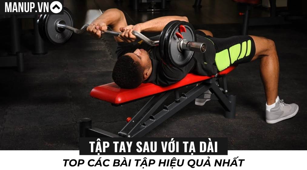 Top 5 bài tập tay sau với tạ dài cực hiệu quả