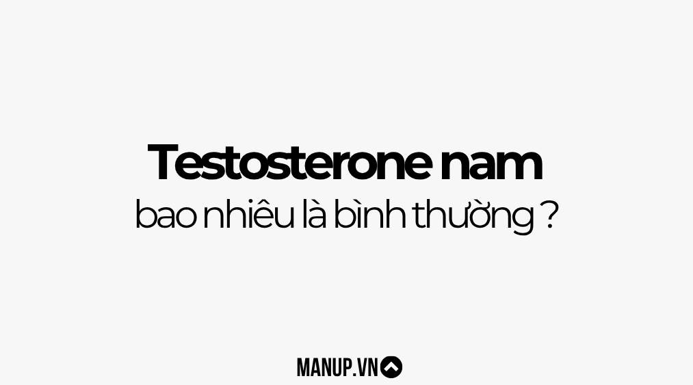 Testosterone nam bao nhiêu là bình thường